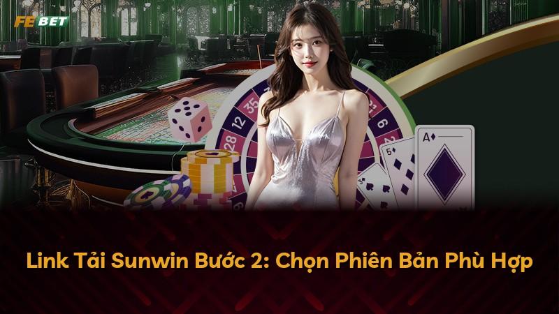 Link Tải Sunwin Bước 2: Chọn Phiên Bản Phù Hợp
