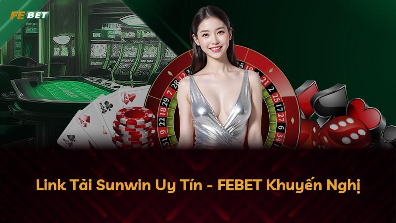 Link Tải Sunwin Uy Tín - FEBET Khuyến Nghị