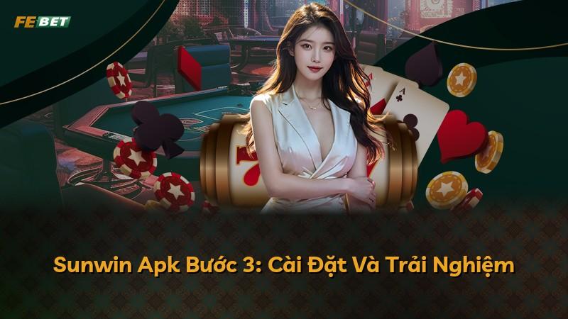Sunwin Apk Bước 3: Cài Đặt Và Trải Nghiệm