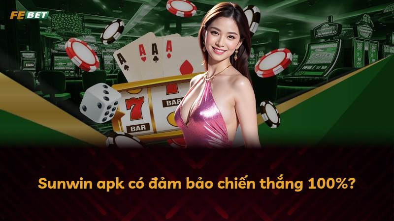 Sunwin apk có đảm bảo chiến thắng 100%?