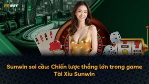 Sunwin soi cầu: Chiến lược thắng lớn trong game Tài Xỉu Sunwin